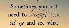 Just breath, trust and let go